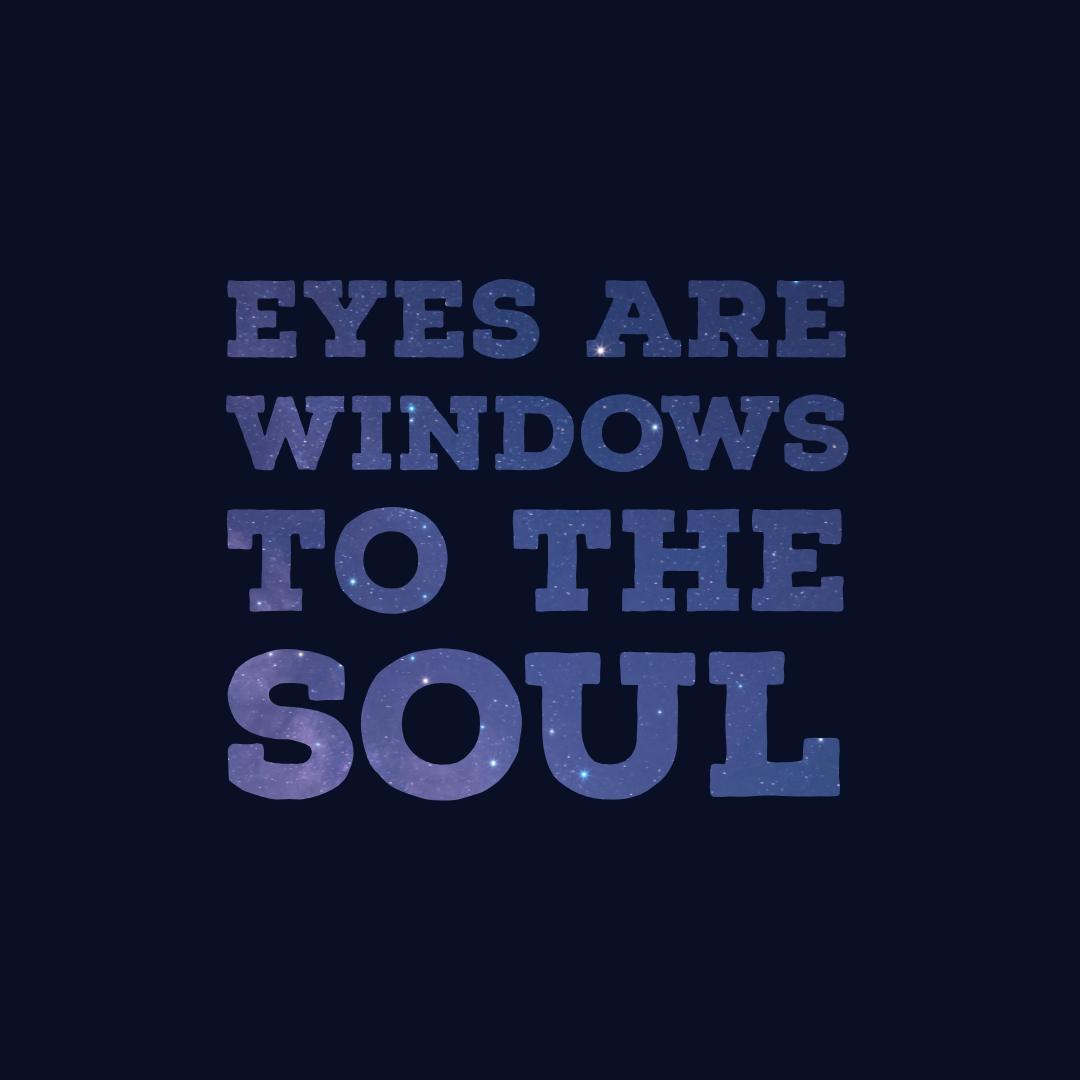 Eyes are windows to the soul